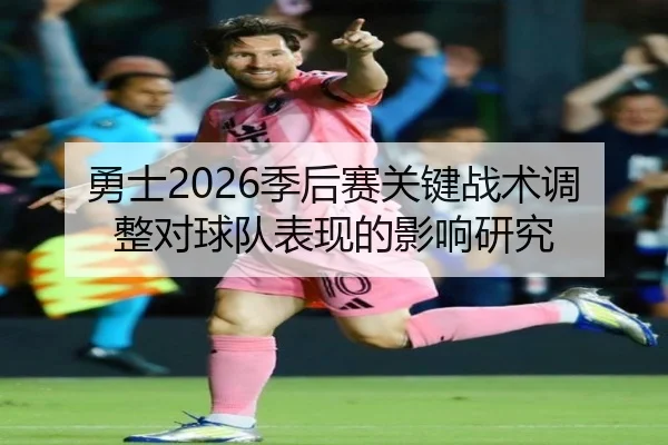 勇士2026季后赛关键战术调整对球队表现的影响研究