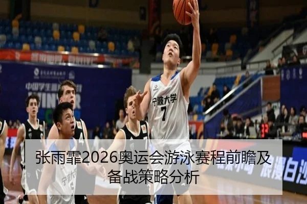 张雨霏2026奥运会游泳赛程前瞻及备战策略分析